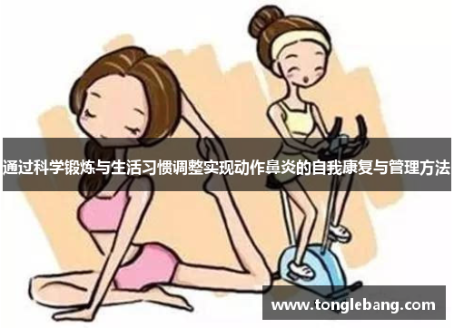 通过科学锻炼与生活习惯调整实现动作鼻炎的自我康复与管理方法